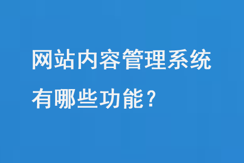 網(wǎng)站內(nèi)容管理系統(tǒng)有哪些功能?