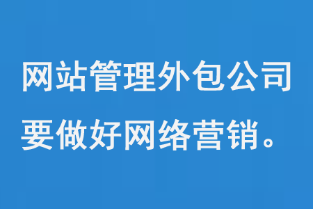 網(wǎng)站管理外包公司要做好網(wǎng)絡營銷