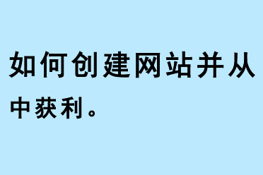 如何創(chuàng)建網(wǎng)站并從中獲利